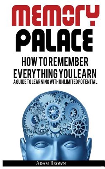 Memory Palace: How To Remember Everything You Learn; A Guide To Learning With Unlimited Potential, Adam Brown - Paperback - 9786069835982