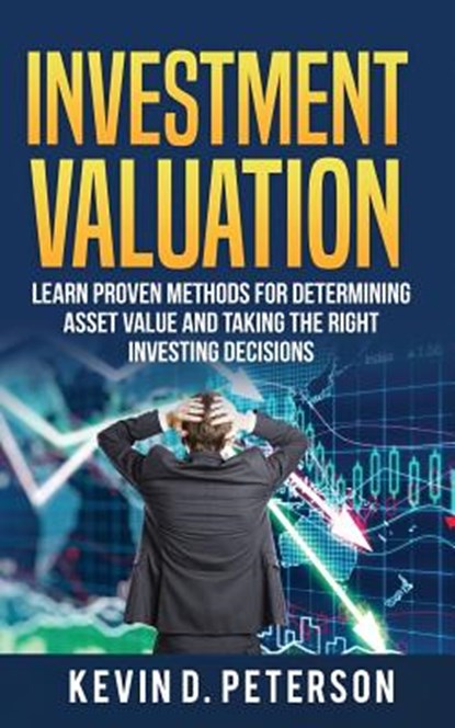 Investment Valuation: Learn Proven Methods For Determining Asset Value And Taking The Right Investing Decisions, Kevin D. Peterson - Paperback - 9786069836293