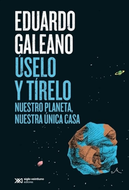 Úselo Y Tírelo: Nuestro Planeta, Nuestra Única Casa, Eduardo Galeano - Paperback - 9786070313738
