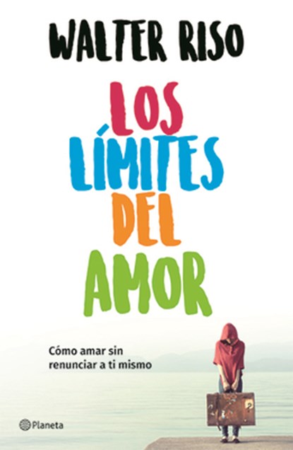 Los Límites del Amor: Cómo Amar Sin Renunciar a Ti Mismo / The Limits of Love, Walter Riso - Paperback - 9786070747700