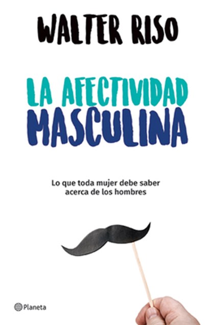 La Afectividad Masculina: Lo Que Toda Mujer Debe Saber Sobre Los Hombres / Male Emotions: What Every Woman Should Know about Men, Walter Riso - Paperback - 9786070748714