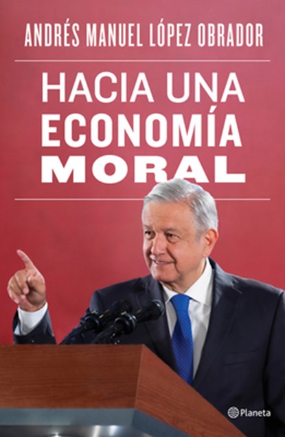 Hacia Una Economía Moral / Towards a Moral Economy, Andrés Manuel López Obrador - Paperback - 9786070764820