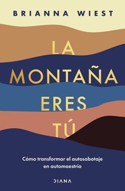 Wiest, B: Montaña Eres Tú Cómo Transformar El Autosabotaje E, Brianna Wiest - Paperback - 9786070788734