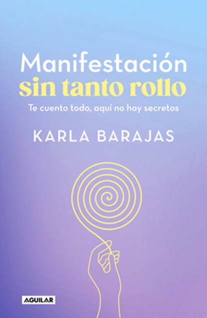 Manifestación Sin Tanto Rollo / Manifestation Without the Fuss: Find Out Everything, with No Secrets, Karla Barajas - Paperback - 9786073835626