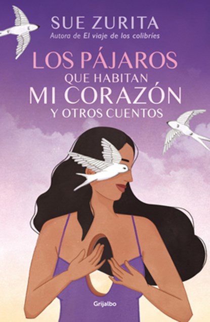 Los Pájaros Que Habitan Mi Corazón Y Otros Cuentos / The Birds That Inhabit My Heart and Other Tales, Sue Zurita - Paperback - 9786073843829