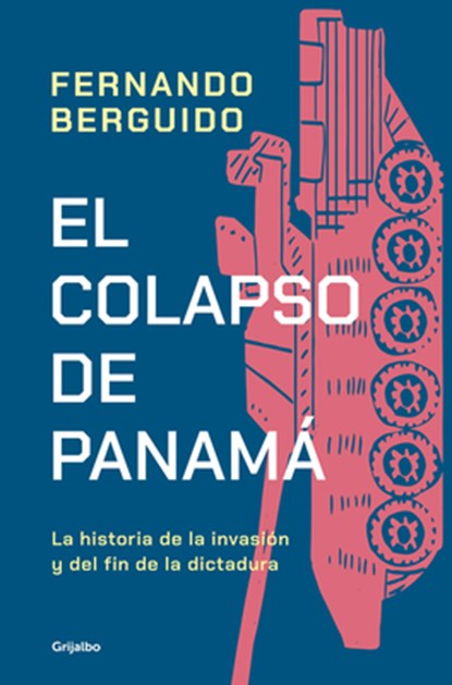 El Colapso de Panamá La Historia de la Invasión Y del Fin de la Dictadura / The Collapse of Panama: Story of the Invasion and the End of a Dictatorshi, Fernando Berguido - Paperback - 9786073849050