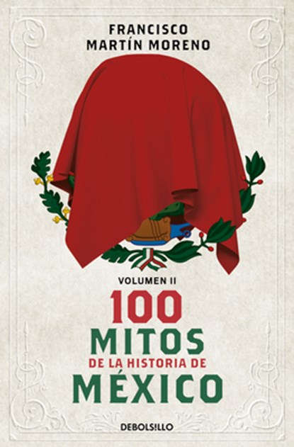 100 Mitos de la Historia de México 2 / 100 Myths in the History of Mexico. Volume 2, Francisco Martín Moreno - Paperback - 9786073850216
