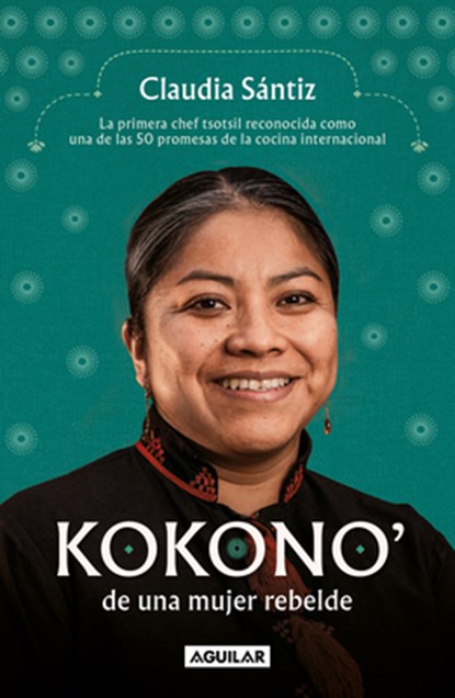 Kokono' de Una Mujer Rebelde. La Primera Chef Tsotsil Reconocida Como Una de Las 50 Promesas de la Cocina Internacional / Kokono of a Brave Woman, Claudia Sántiz - Paperback - 9786073854306