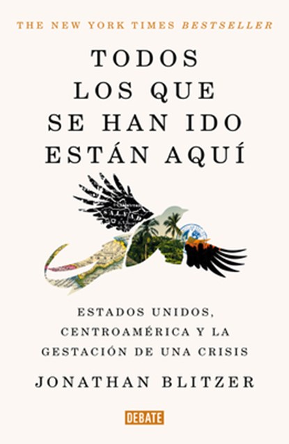 Todos Los Que Se Han Ido Están Aquí / Everyone Who Is Gone Is Here: The United States, Central America, and the Making of a Crisis, Jonathan Blitzer - Paperback - 9786073859714