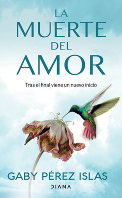 La Muerte del Amor: Cómo Atravesar El Duelo de Una Ruptura / The Death of Love: How to Navigate Grief After a Breakup, Gaby Pérez Islas - Paperback - 9786073903455