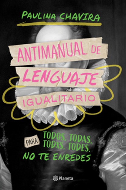 Antimanual de Lenguaje Igualitario / Anti-Manual of Inclusive Language, Paulina Chavira - Paperback - 9786073915625