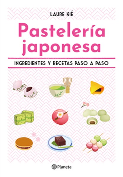 Pastelería Japonesa: Ingredientes Y Recetas Paso a Paso / Sweet and Easy Japanese Desserts, Laure Kié - Paperback - 9786073917551
