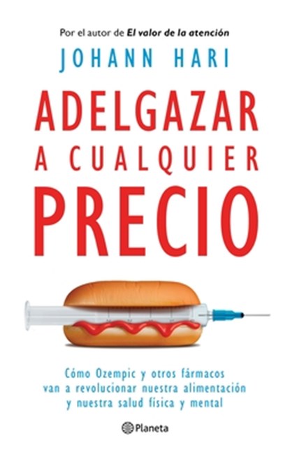 Adelgazar a Cualquier Precio: Cómo Los Nuevos Fármacos Contra La Obesidad Van a Revolucionar Nuestra Alimentación Y Nuestra Salud Física Y Mental / Ma, Johann Hari - Paperback - 9786073924542