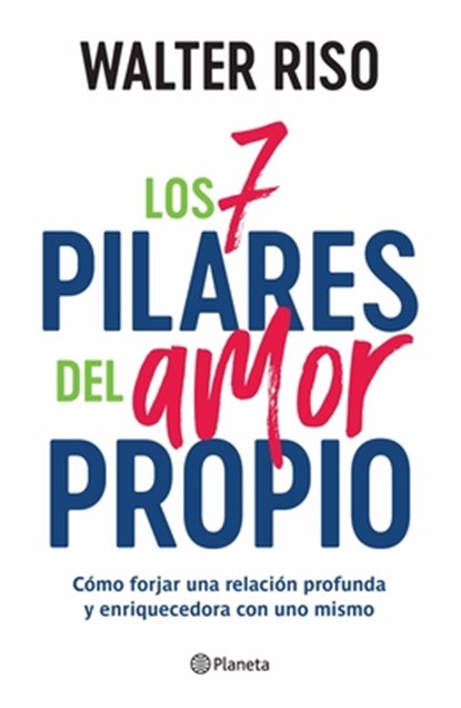 Los 7 Pilares del Amor Propio: Cómo Forjar Una Relación Profunda Y Enriquecedora Con Uno Mismo / The Seven Tenets of Self-Love, Walter Riso - Paperback - 9786073927314