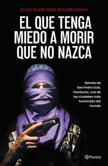 El Que Tenga Miedo a Morir Que No Nazca: Retrato de San Pedro Sula, Honduras / Fear Death, Don't Be Born, Juan Martínez d'Aubu - Paperback - 9786073929387