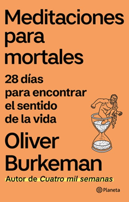 Meditaciones Para Mortales: 28 Días Para Encontrar El Sentido de la Vida / Meditations for Mortals: Four Weeks to Embrace Your Limitations and Make Ti, Oliver Burkeman - Paperback - 9786073934237