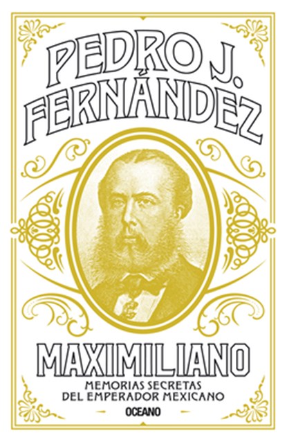 Maximiliano: Memorias Secretas del Emperador Mexicano, Pedro J. Fernández - Paperback - 9786075578088