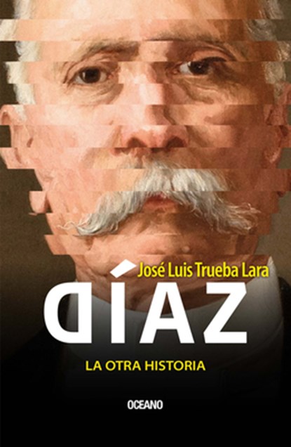 Díaz, La Otra Historia / Díaz, the Other History, José Luis Trueba Lara - Paperback - 9786075579207
