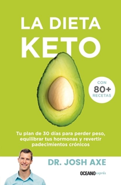La Dieta Keto: Tu Plan de 30 Días Para Perder Peso, Equilibrar Tus Hormonas Y Revertir Padecimientos Crónicos, Josh Axe - Paperback - 9786075579696