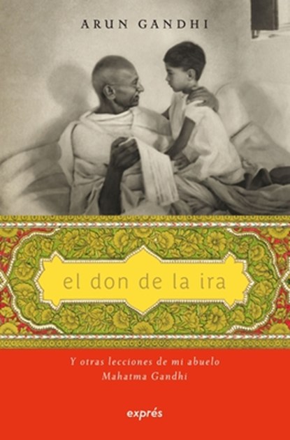 El Don de la IRA / The Gift of Anger: Y Otras Lecciones de Mi Abuelo Mahatma Gandhi / And Other Lessons from My Grandfather Mahatma Gandhi, Arun Gandhi Manilal - Paperback - 9786075579733