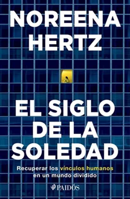 El Siglo de la Soledad: Recuperar Los Vínculos Humanos En Un Mundo Dividido, Noreena Hertz - Paperback - 9786075692081