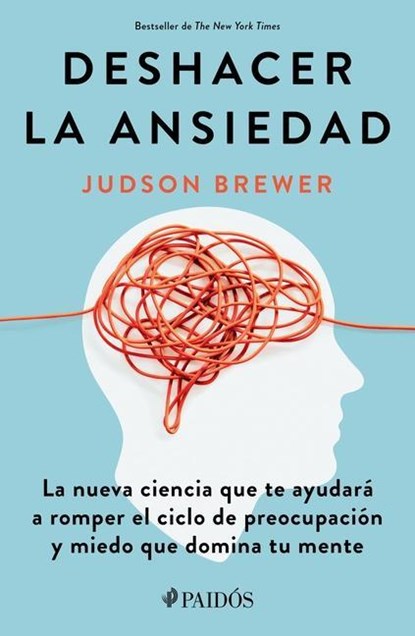 Brewer, J: Deshacer La Ansiedad: La Nueva Ciencia Que Te Ayu, Judson Brewer - Paperback - 9786075693132