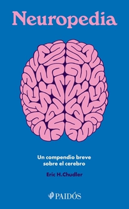 Neuropedia: Un Compendio Breve Sobre El Cerebro / Neuropedia: A Brief Compendium of Brain Phenomena, Eric H. Chudler - Paperback - 9786075696577