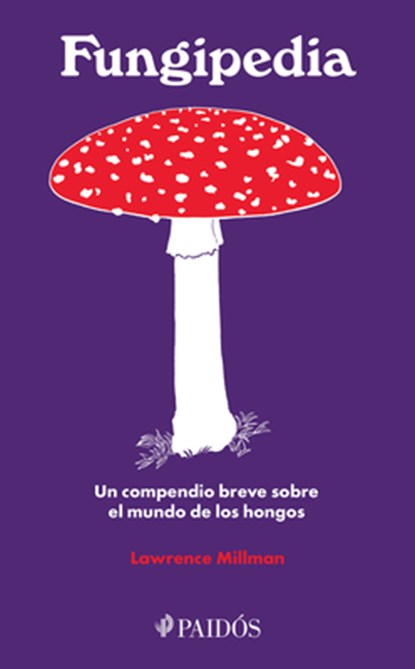 Fungipedia: Un Compendio Breve Sobre El Mundo del Hongo / Fungipedia: A Brief Compendium of Mushroom Lore, Lawrence Millman - Paperback - 9786075696997