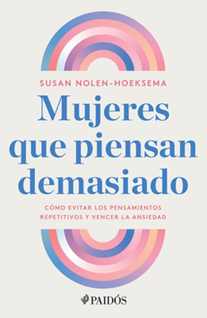 Mujeres Que Piensan Demasiado: Cómo Evitar Los Pensamientos Repetitivos Y Vencer La Ansiedad / Women Who Think Too Much, Susan Nolen-Hoeksema - Paperback - 9786075699974