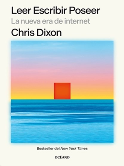 Leer Escribir Poseer / Read Write Own: La Nueva Era de Internet / Building the Next Era of the Internet, Chris Dixon - Paperback - 9786075840161
