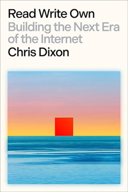 Leer, Escribir, Poseer. Blockchains, Web3 Y El Futuro del Internet: Construyendo La Próxima Era de Internet / Building the Next Era of the Internet, Chris Dixon - Paperback - 9786075840161