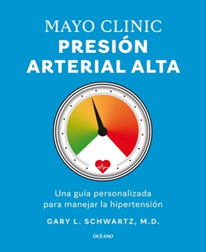 Mayo Clinic. Presión Arterial Alta. / Mayo Clinic. High Blood Pressure.: Guía Para Manejar La Hipertensión / A Guide to Managing Hypertension, Gary L. Schwartz - Paperback - 9786075840208