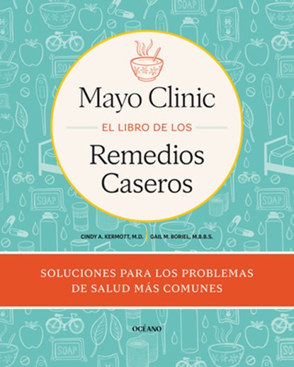 Mayo Clinic. El Libro de Los Remedios Caseros / Mayo Clinic Guide to Home Remedies: Self-Care Solutions for Everyday Health Concerns, Cinty Kermott - Paperback - 9786075841052
