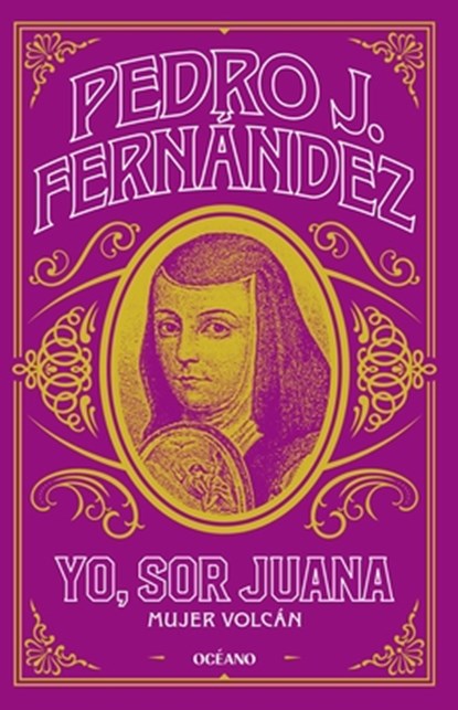 Yo, Sor Juana / I Am, Sister Juana: Mujer Vocán / Volcano Woman, Pedro J. Fernández - Paperback - 9786075841106