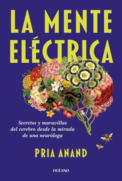 La Mente Eléctrica / The Mind Electric: Secretos Y Maravillas del Cerebro Desde La Mirada de Una Neuróloga, Pria Anand - Paperback - 9786075841625