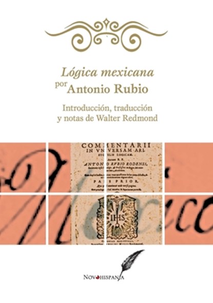 Lógica mexicana por Antonio Rubio. Introducción, traducción y notas de Walter Redmond, Antonio Rubio - Paperback - 9786075913056