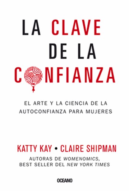 La Clave de la Confianza: El Arte Y La Ciencia de la Autoconfianza Para Mujeres, Katty Kay - Paperback - 9786077356042