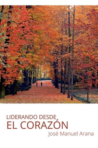 Liderando desde el corazón, José Manuel Arana Escobar - Paperback - 9786079976064