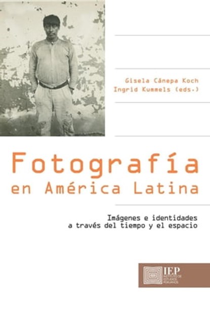 Fotografía en América Latina, Gisela Cánepa Koch ; Ingrid Kummels - Ebook - 9786123260729