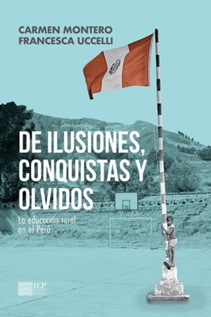 De ilusiones, conquistas y olvidos. La educación rural en el Perú, Carmen Montero ; Francesca Uccelli - Ebook - 9786123262136