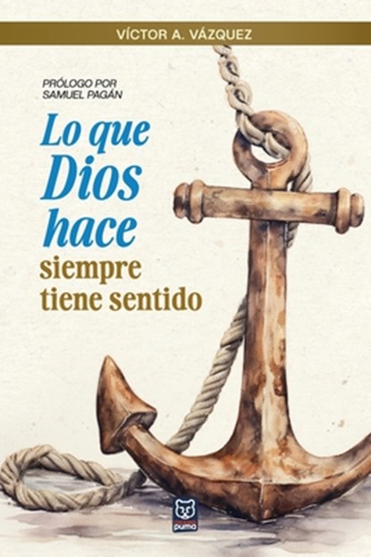LO QUE DIOS HACE SIEMPRE TIENE SENTIDO, Víctor A. Vázquez - Paperback - 9786125026446