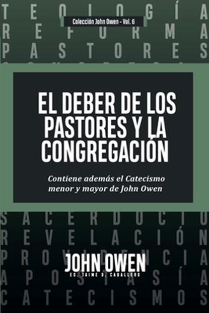 El Deber de los Pastores y la Congregación: Contiene ademas el Catecismo menor y mayor de John Owen, Jaime D. Caballero - Paperback - 9786125099259