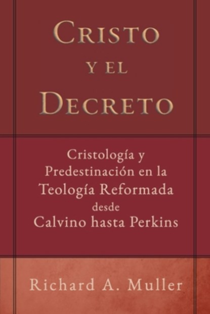 Cristo y el Decreto: Cristologia y predestinacion en la teologia reformada desde Calvino hasta Perkins, Jorge M. de Sousa - Paperback - 9786125099563