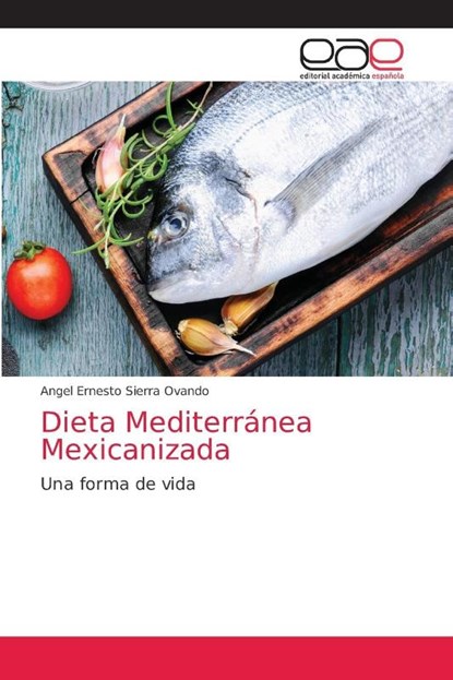 Dieta Mediterránea Mexicanizada, Angel Ernesto Sierra Ovando - Paperback - 9786138977544