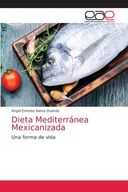Dieta Mediterránea Mexicanizada, Angel Ernesto Sierra Ovando - Paperback - 9786138977544