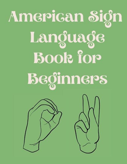 American Sign Language Book For Beginners.Educational Book, Suitable for Children, Teens and Adults.Contains the Alphabet, Numbers and a few Colors., Cristie Publishing - Paperback - 9786152889915