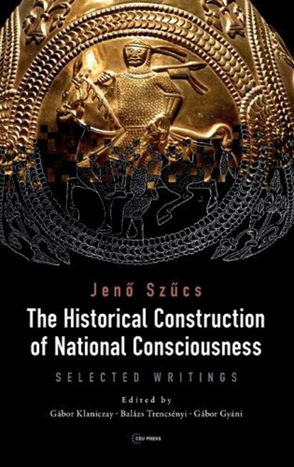 The Historical Construction of National Consciousness, Gabor Gyani ; Jeno Szucs - Gebonden - 9786155225277