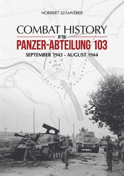 Combat History of the Panzer-Abteilung 103, Norbert Szamveber - Gebonden - 9786155583018