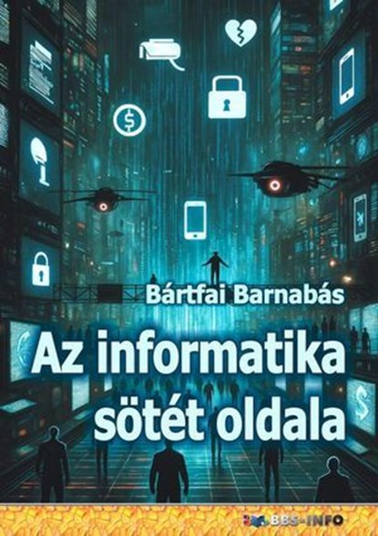 Az informatika sötét oldala, Barnabás Bártfai - Ebook - 9786156364326