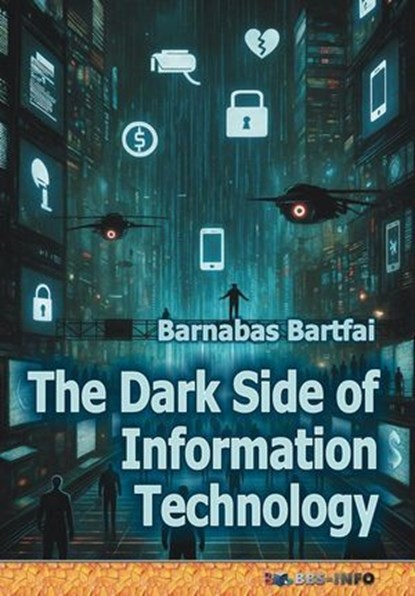 The Dark Side of Information Technology, Barnabas Bartfai - Ebook - 9786156364333